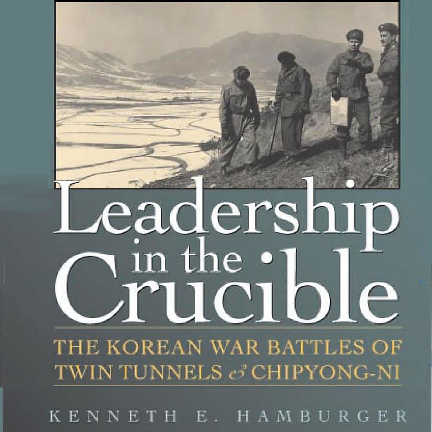 Leadership in the Crucible: The Korean War Battles of Twin Tunnels and Chipyong-ni