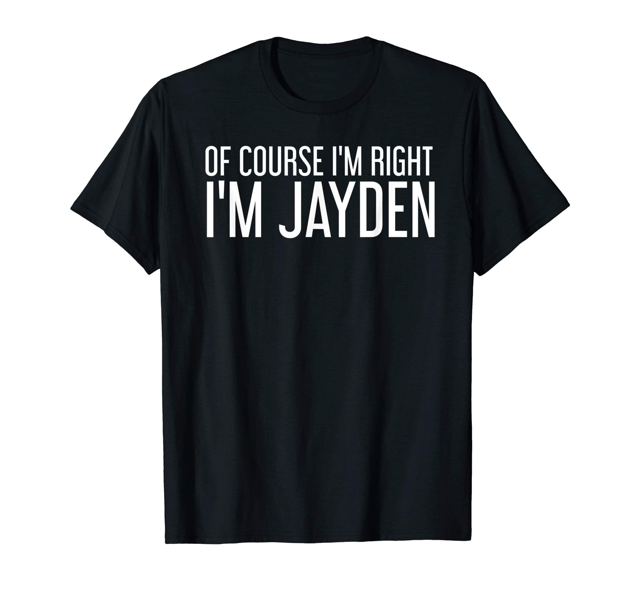 OF COURSE I'M RIGHT I'M JAYDEN Funny Personalized Name Gift T-Shirt