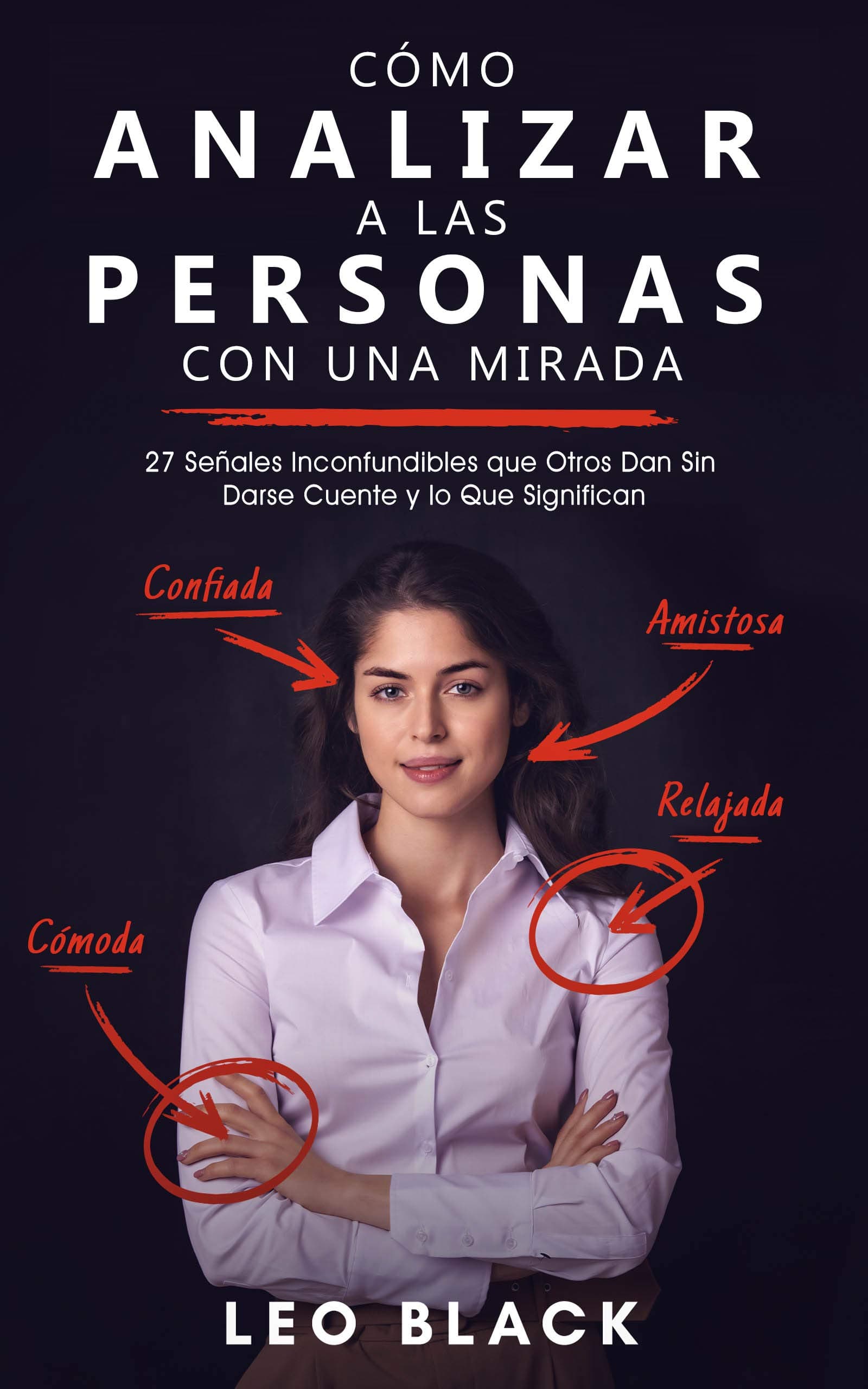 Cómo Analizar a las Personas con una Mirada: 27 Señales Inconfundibles que Otros Dan Sin Darse Cuente y lo Que Significan (Spanish Edition)