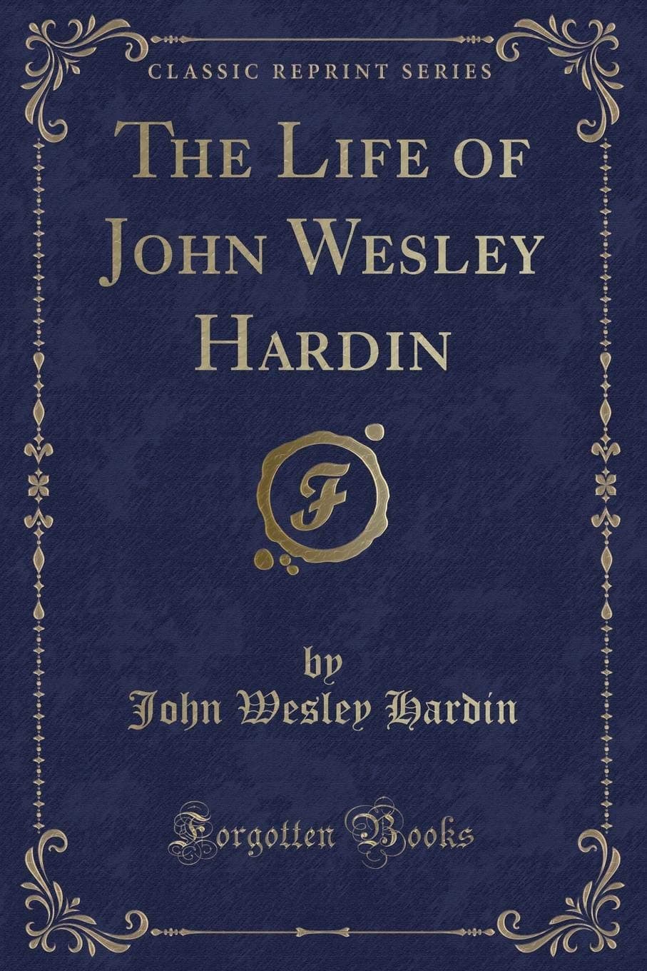 The Life of John Wesley Hardin (Classic Reprint)