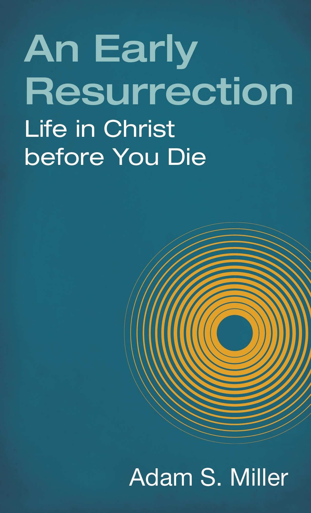 An Early Resurrection: life in Christ Before You Die