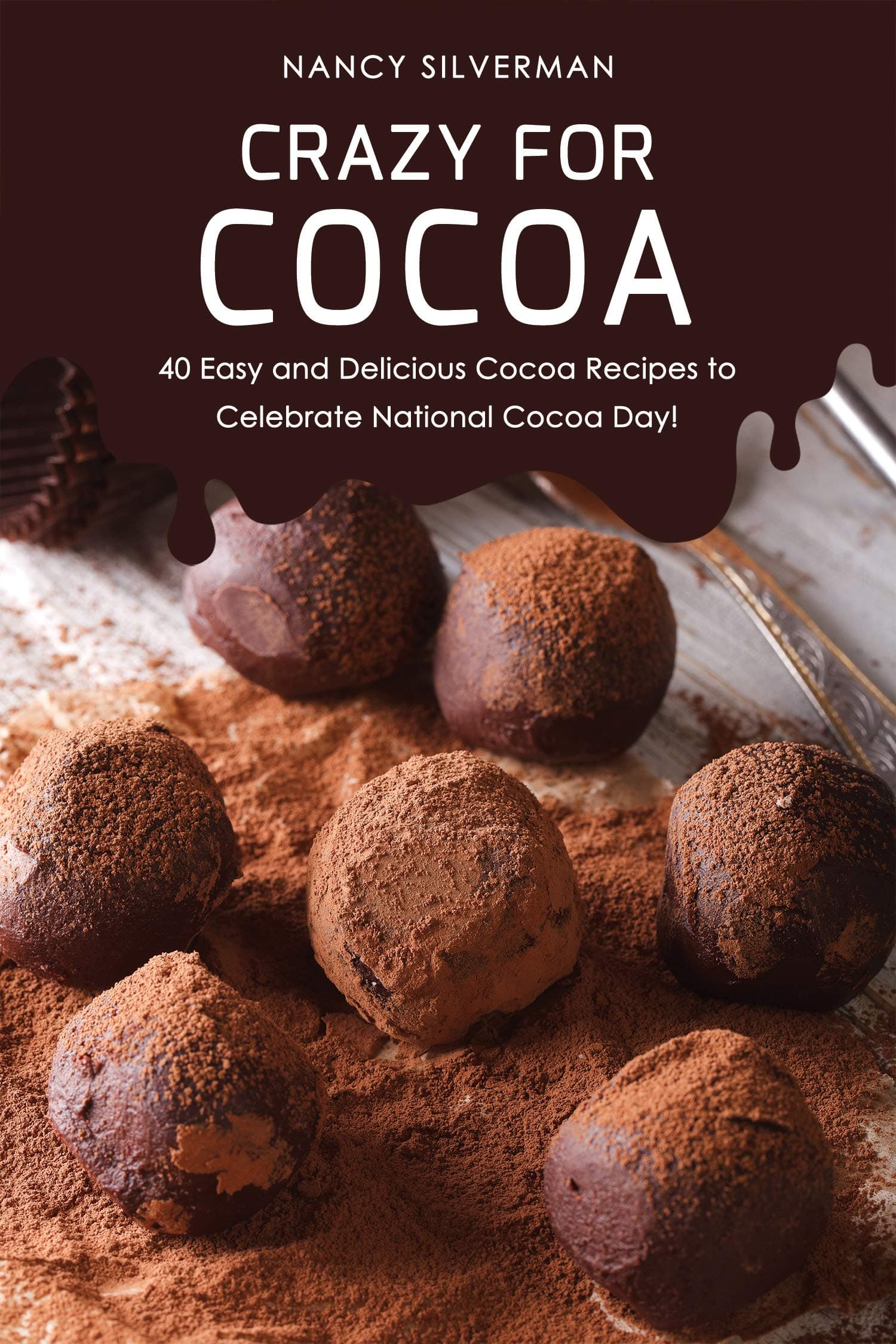 Crazy for Cocoa: 40 Easy and Delicious Cocoa Recipes to Celebrate National Cocoa Day!