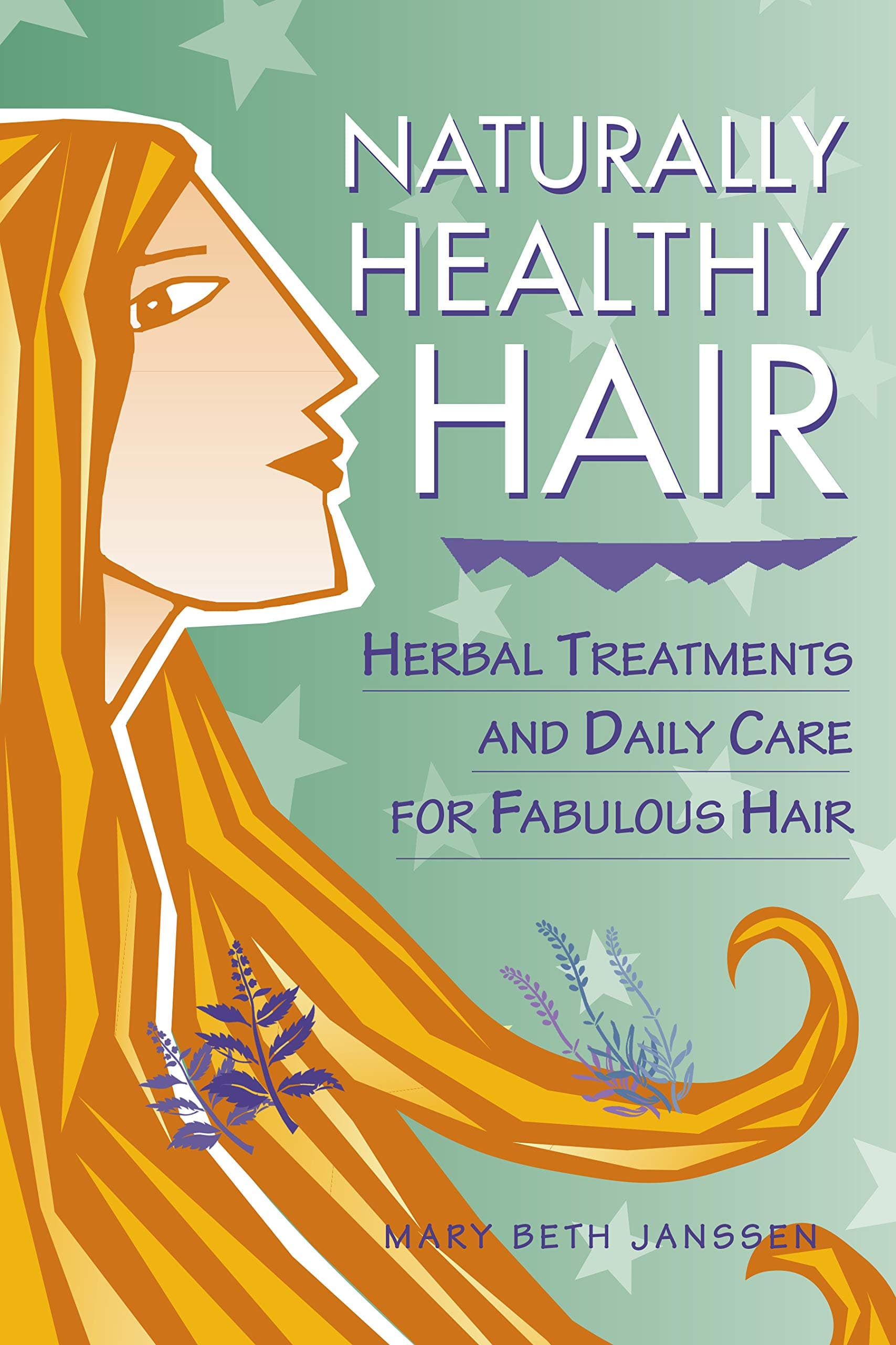 Naturally Healthy Hair: Herbal Treatments and Daily Care for Fabulous Hair (Herbal Body)