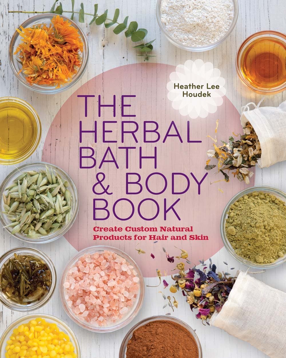 The Herbal Bath & Body Book: Create Custom Natural Products for Hair and Skin
