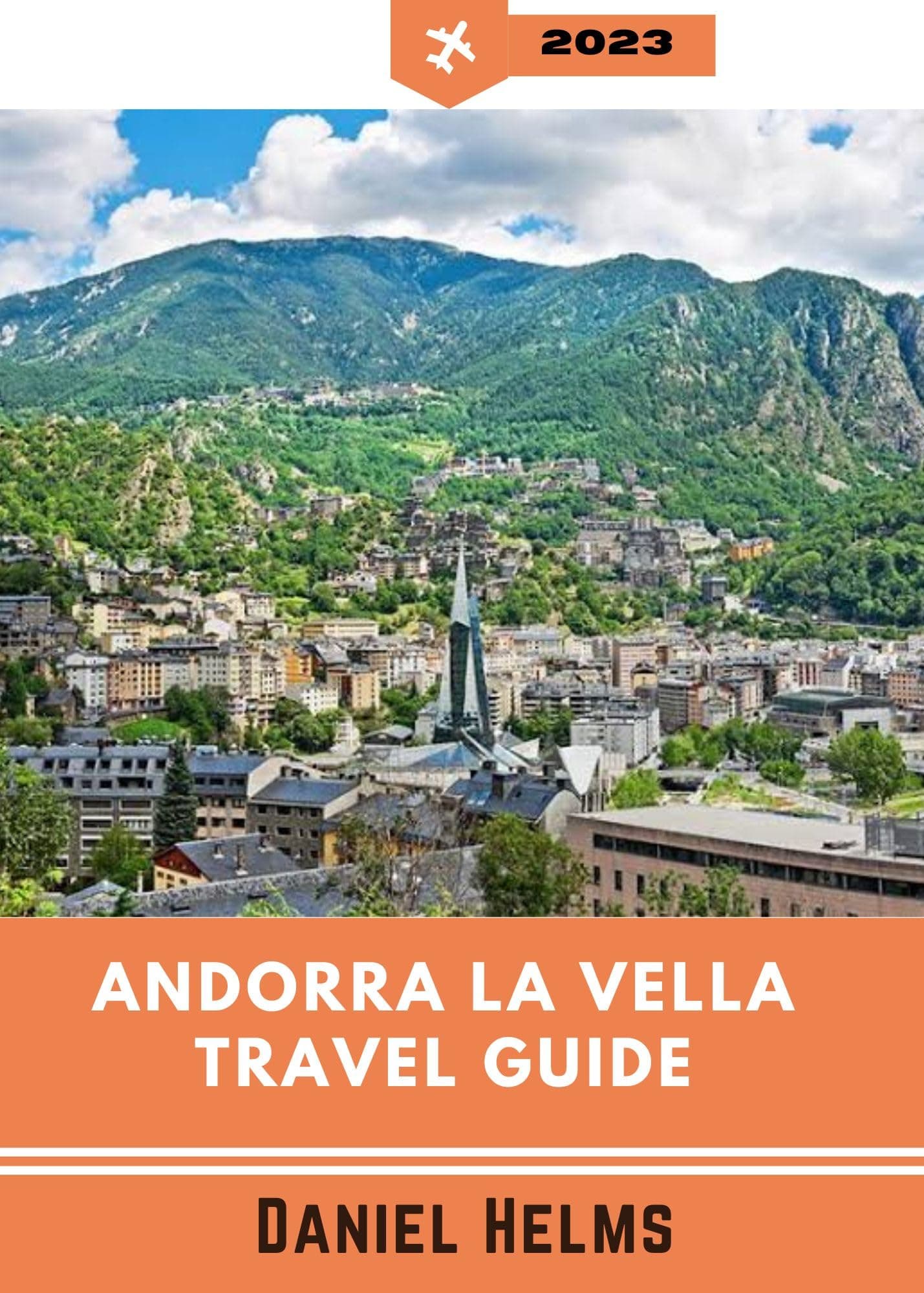 Andorra la Vella Travel Guide 2023 : An Inevitable Companion To Unveiling Remarkable Reasons Tourists and People Choose to Visit Andorra la Vella (All-inclusive Travel Guidebooks Book 13)