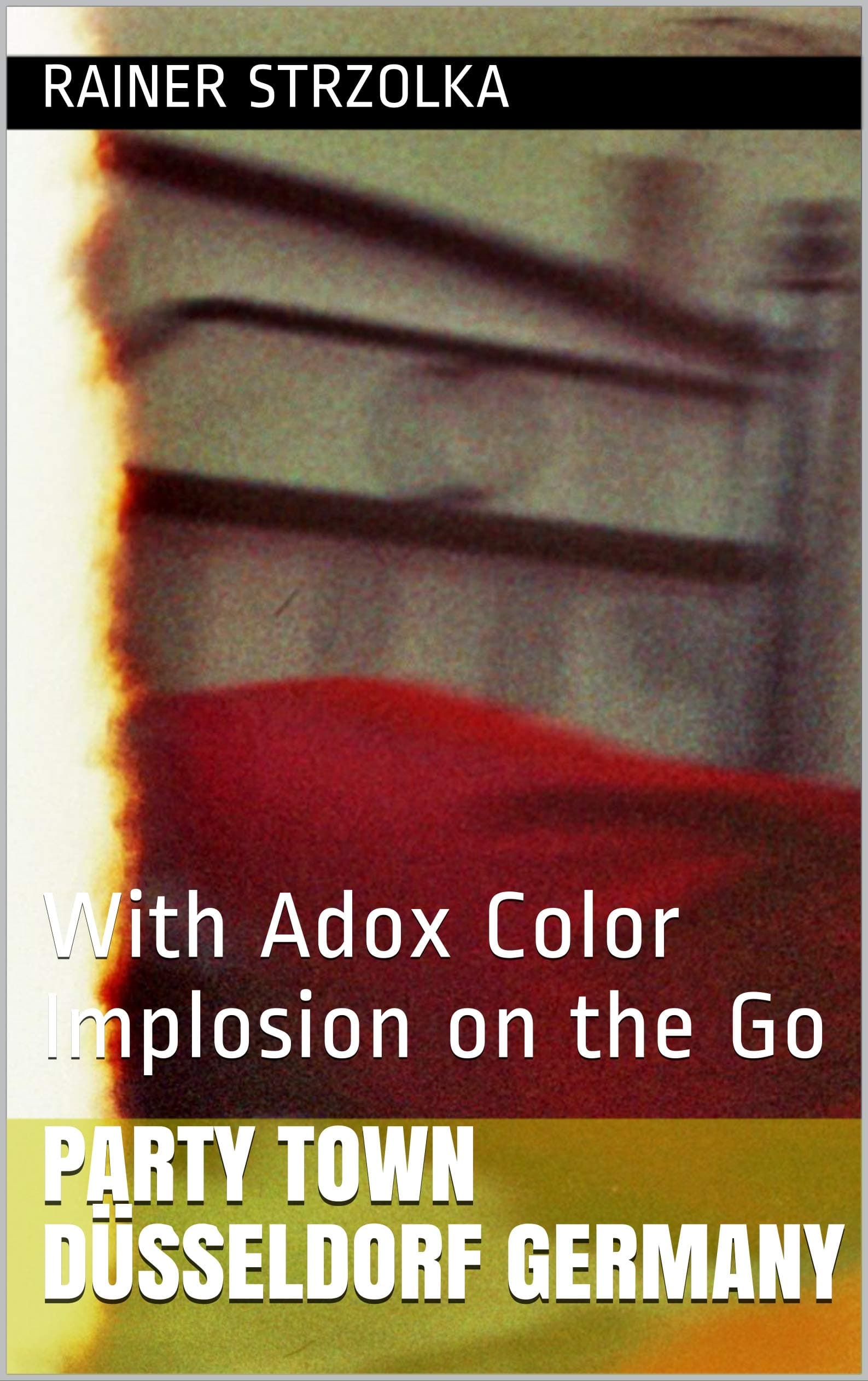 Party Town Düsseldorf Germany: With Adox Color Implosion on the Go (Travelogues. Galerie für Kulturkommunikation Berlin - Reisetagebücher. Galerie für Kulturkommunikation Berlin Book 74)