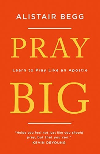 Pray Big: Learn to Pray Like an Apostle Kindle Edition