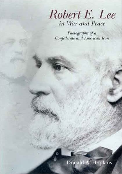 Robert E. Lee in War and Peace: The Photographic History of a Confederate and American Icon Hardcover – October 19, 2013