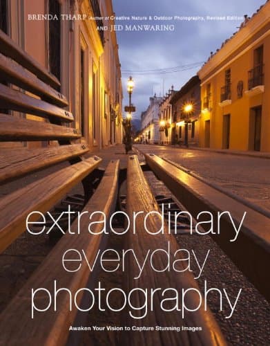 Extraordinary Everyday Photography: Awaken Your Vision to Create Stunning Images Wherever You Are 1st Edition, Kindle Edition