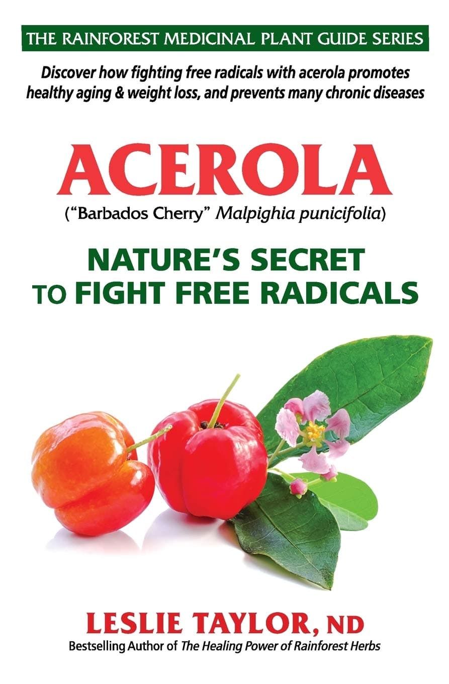 Acerola: Nature’s Secret to Fight Free Radicals (The Rainforest Medicinal Plant Guide Series)