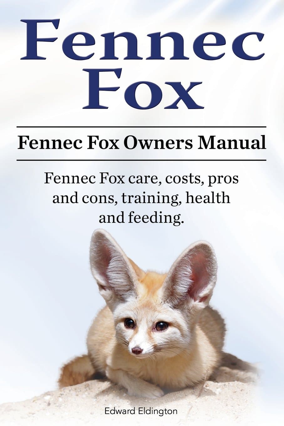 Fennec Fox. Fennec Fox Owners Manual. Fennec Fox care, costs, pros and cons, training, health and feeding. Paperback – August 22, 2016
