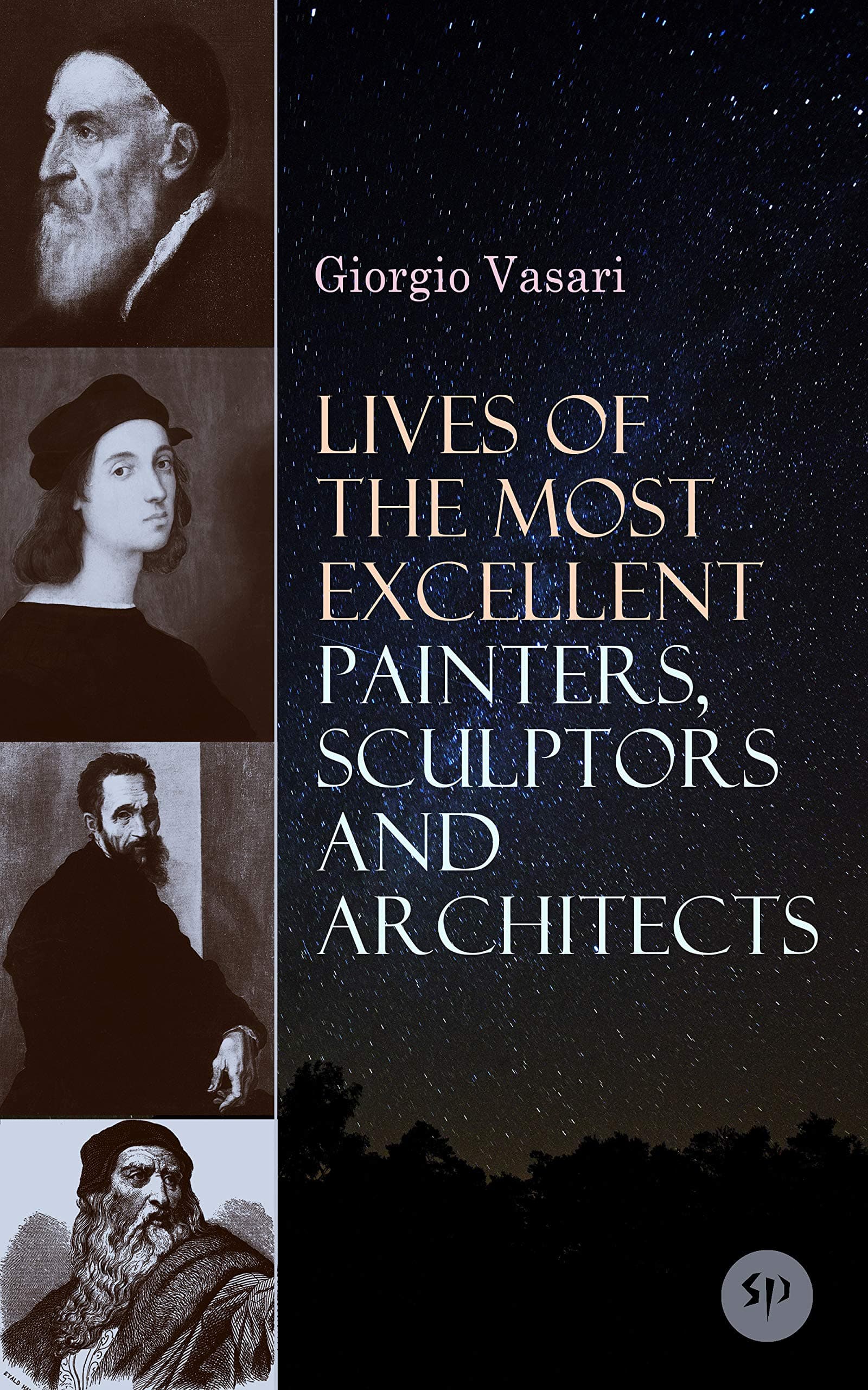Lives of the Most Excellent Painters, Sculptors and Architects: Illustrated - Biographies of the Greatest Artists of Renaissance, Including Leonardo da ... Giotto, Raphael, Brunelleschi & Donatello